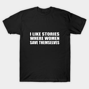 I like stories where women save themselves T-Shirt